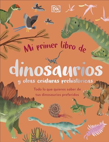 Mi primer libro de dinosaurios y otras criaturas prehistóricas: Todo lo que quieres saber de tus dinosaurios preferidos (DK Infantil) von DK